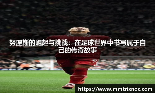 努涅斯的崛起与挑战：在足球世界中书写属于自己的传奇故事